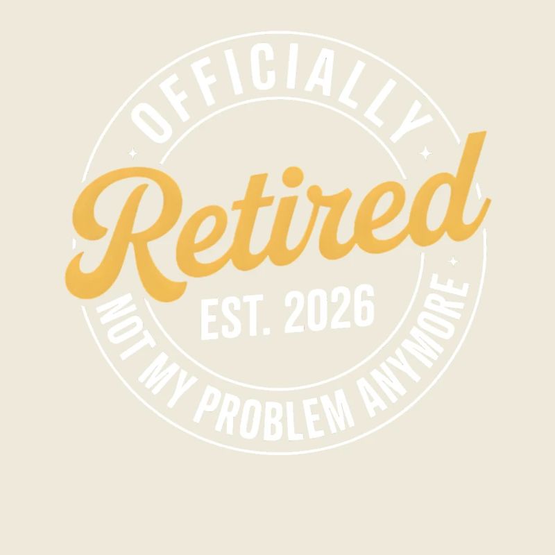 Retired 2026 Not My Problem Anymore Retirement