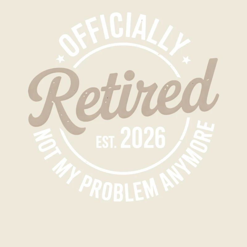Retired 2026 Not My Problem Anymore Retirement