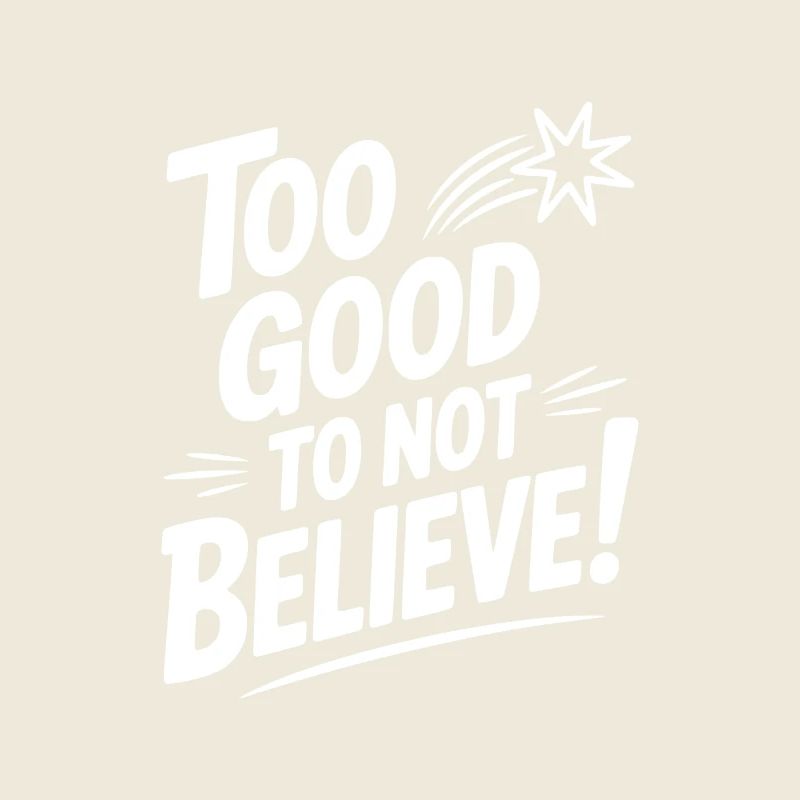 Too Good To Not Believe!