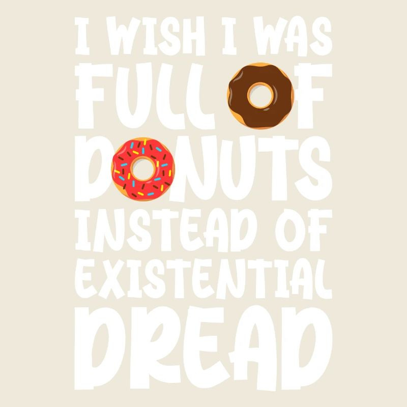 Ich wünschte, ich wäre voller Donuts statt existenzieller