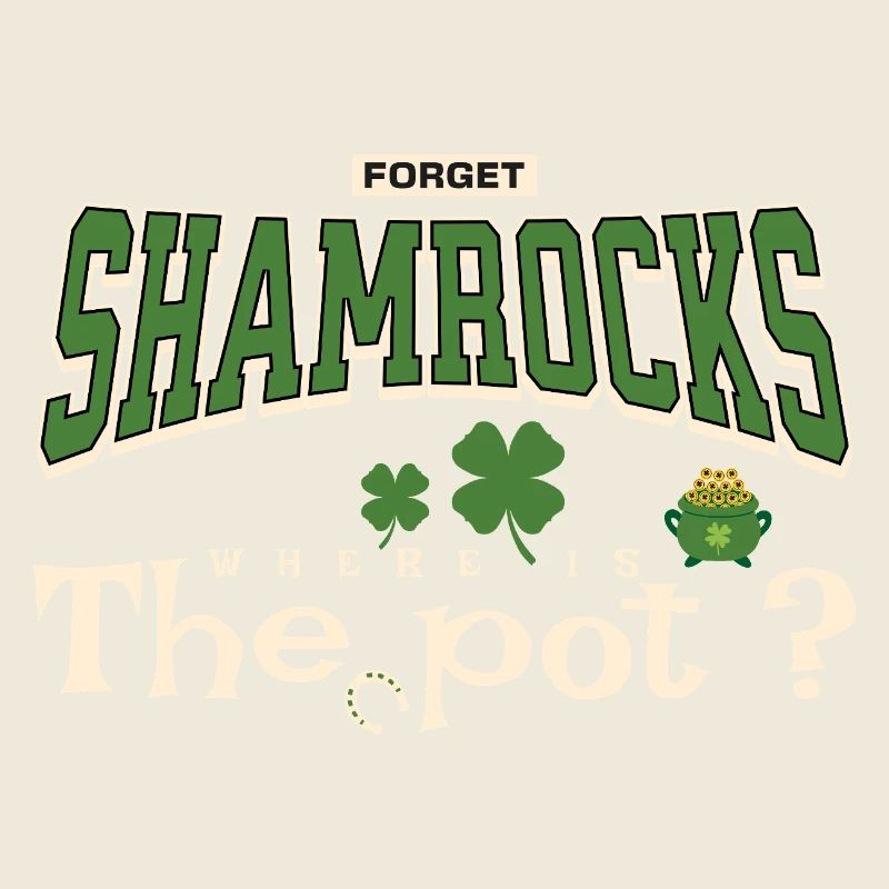 Forget Shamrocks Where's The Pot Fun Irish Holiday