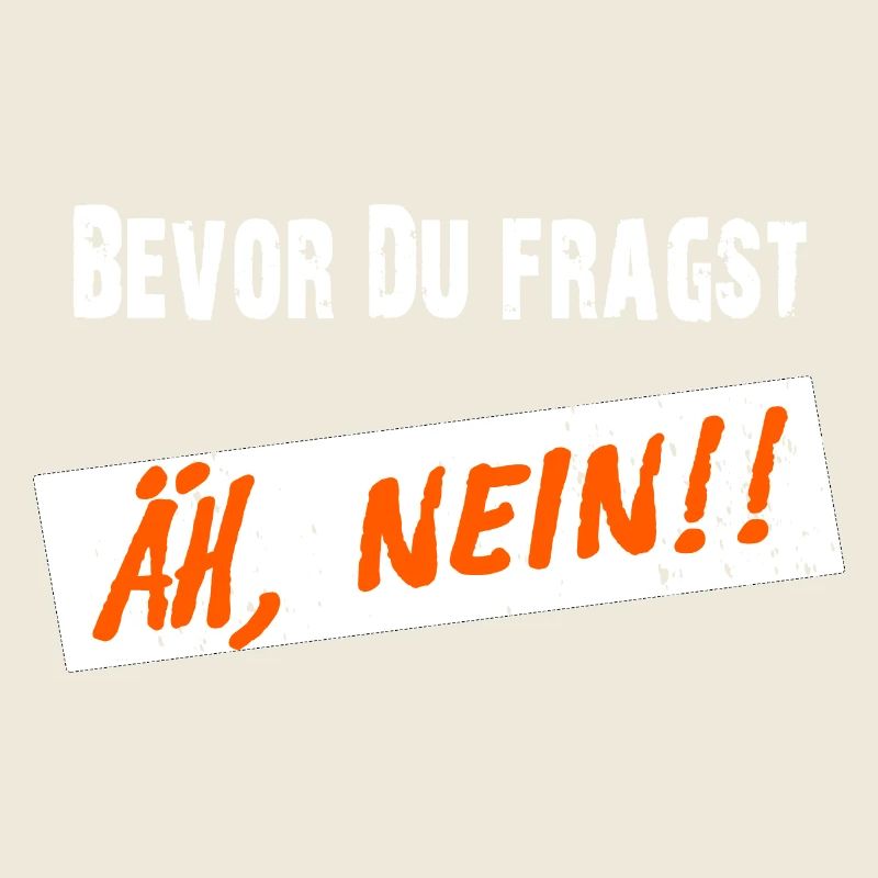 Bevor Du fragst, NEIN! - Klarer Spruch