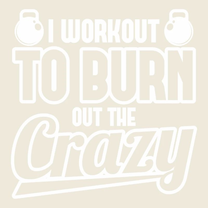 I Workout To Burn Out The Crazy