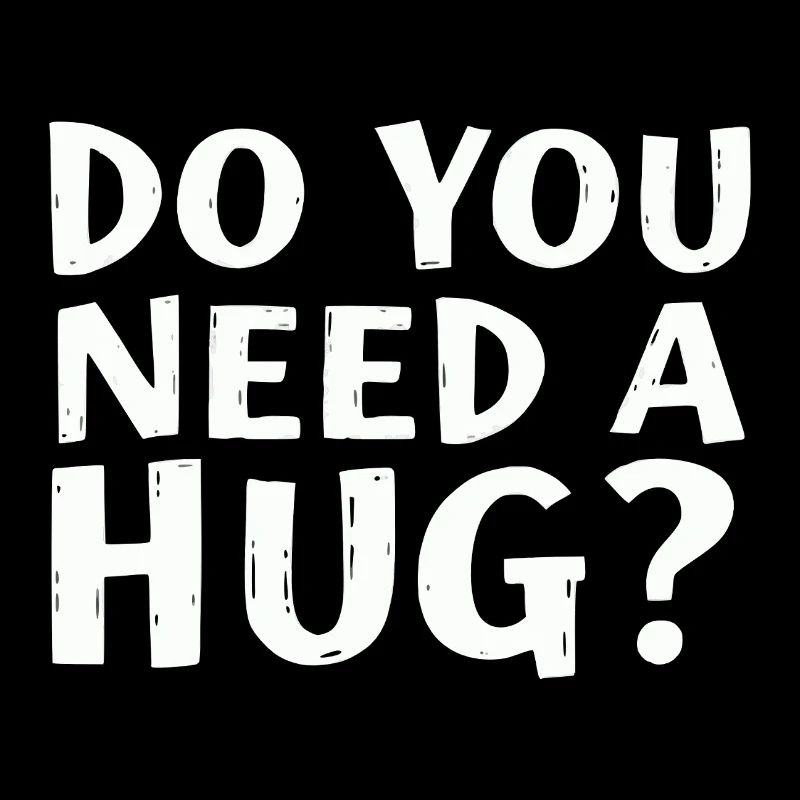 Do You Need a Hug?