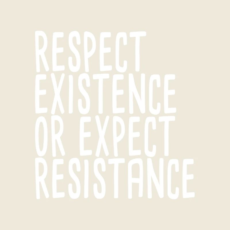 Respect Existence Or Expect Resistance
