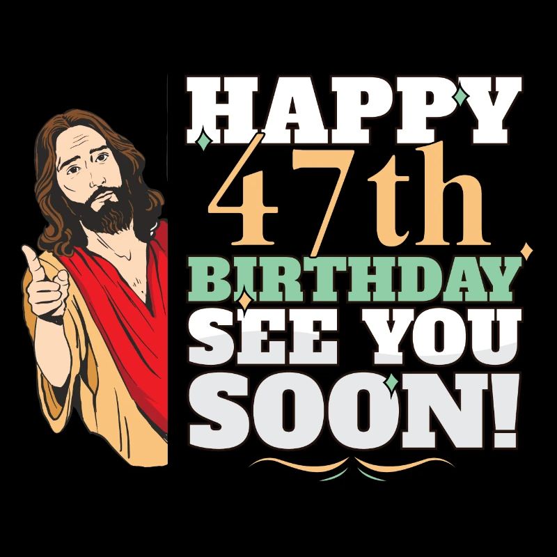 Joyeux 47e anniversaire À bientôt Jésus drôle Meme