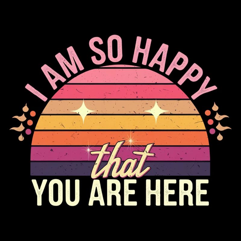 I Am So Happy That You Are Here 11
