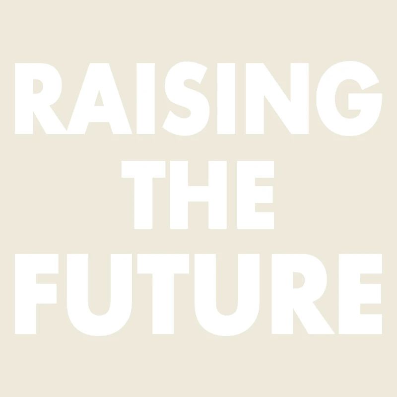 Raising the future