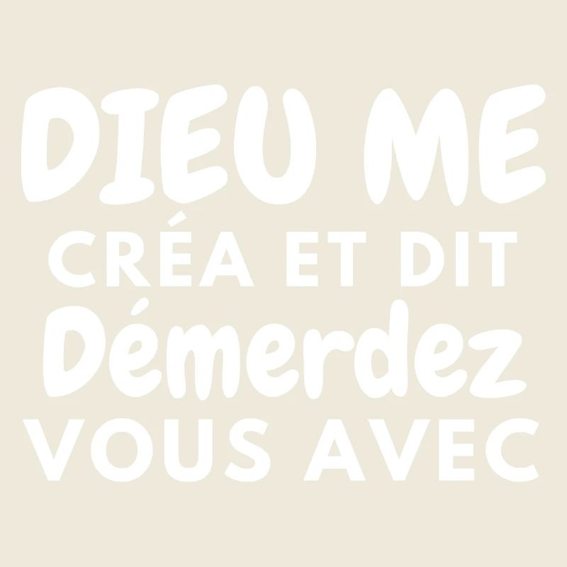 dieu me créa et dit démerdez vous avec 2