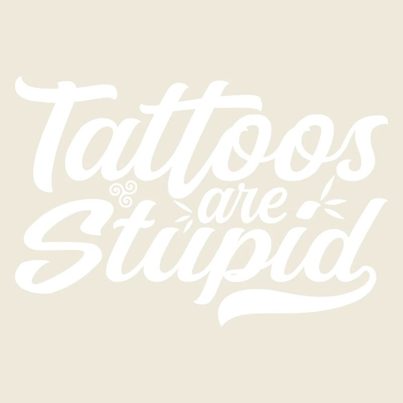 Tattoos are Stupid - Funny Anti Tattoo
