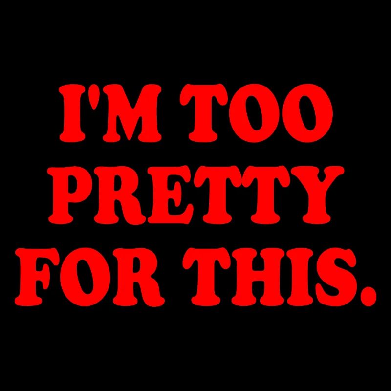 I'M TOO PRETTY FOR THIS