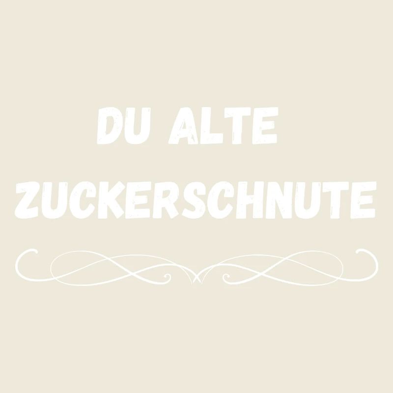 Du alte Zuckerschnute