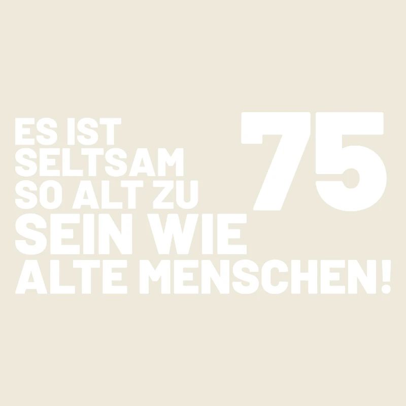 75. Geburtstag Spruch - Es ist seltsam so alt
