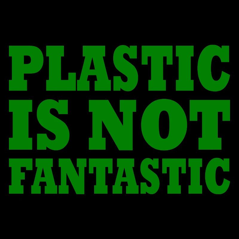 Plastic is not fantastic