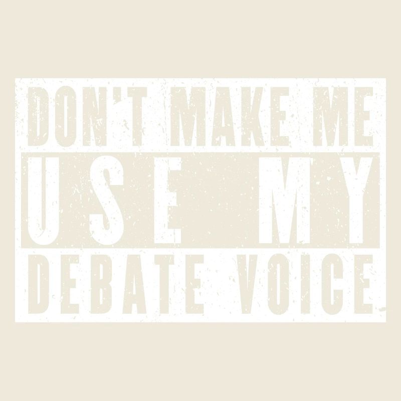 Don't Make Me Use My Debate Voice