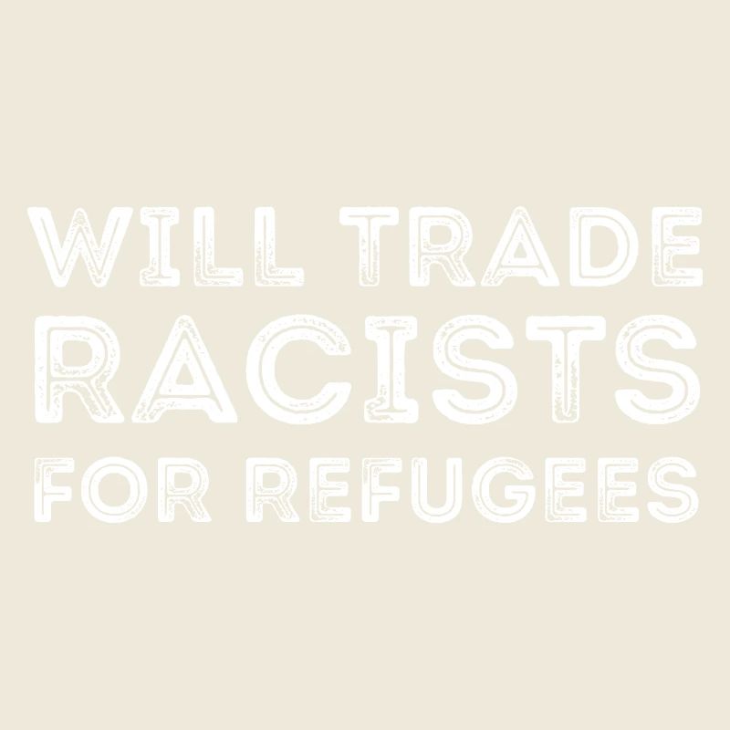 WILL TRADE RACISTS FOR REFUGEES 2