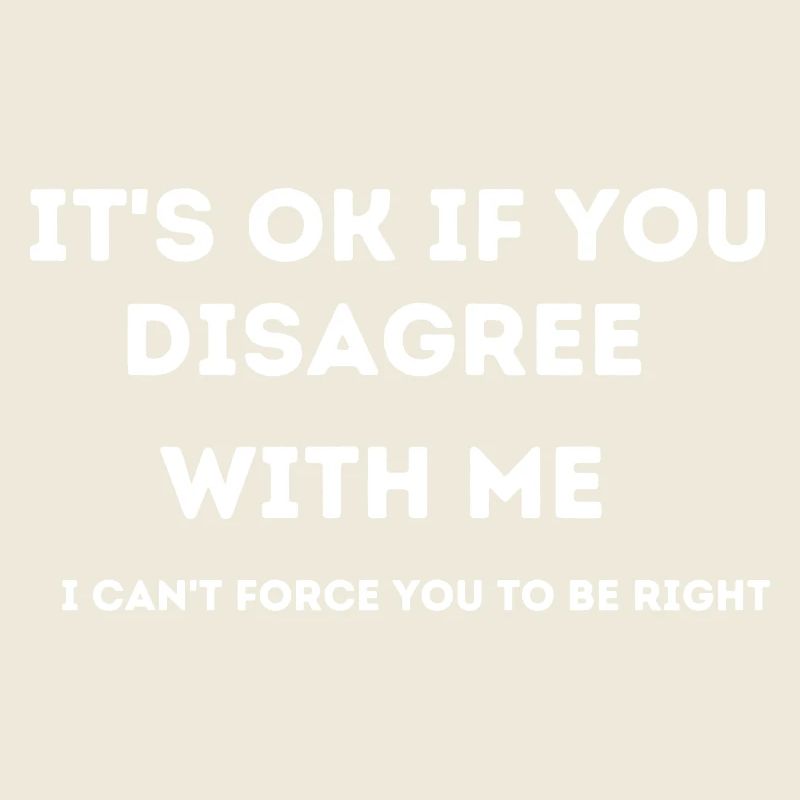 CE N’EST PAS GRAVE SI VOUS N’ÊTES PAS D’ACCORD AVEC MOI. JE NE PEUX PAS TE FORCER