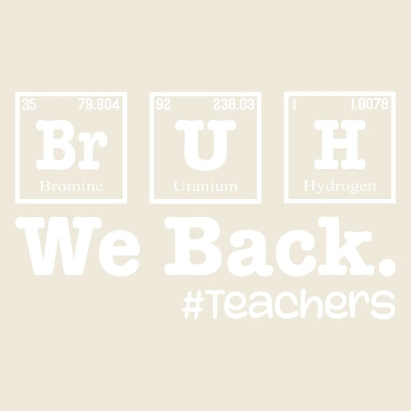 Bruh We Back To School - Table Elements Teacher