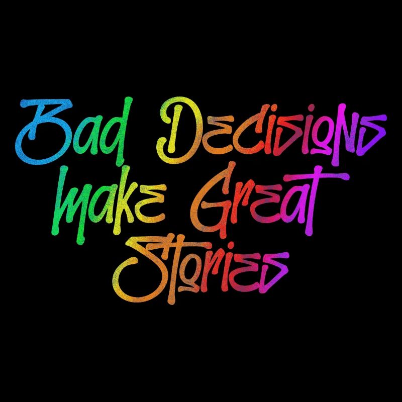 Bad decisions make great stories