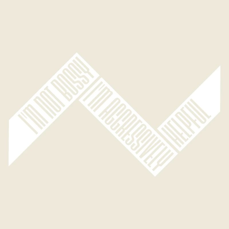 I'm Not Bossy I'm Aggressively Helpful Witz Spruch