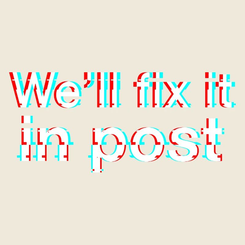 We'll fix it in post. Glitch. White text.