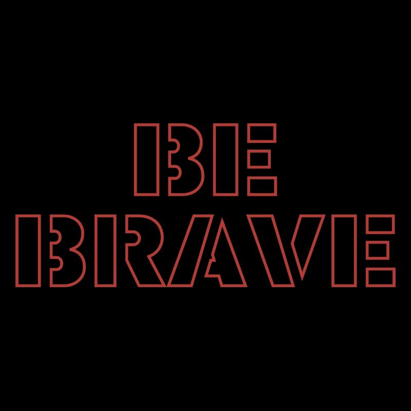 be brave