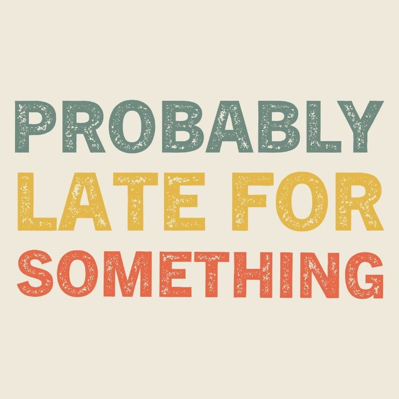 Probably Late for Something Funny Always Late