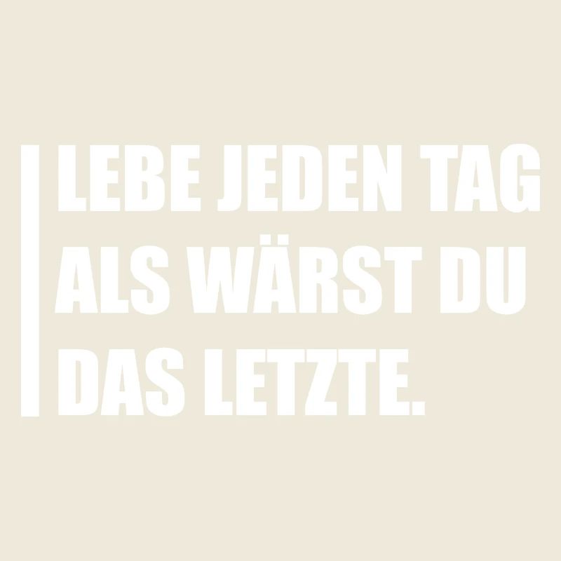 Lebe jeden Tag als wärst du das letzte.
