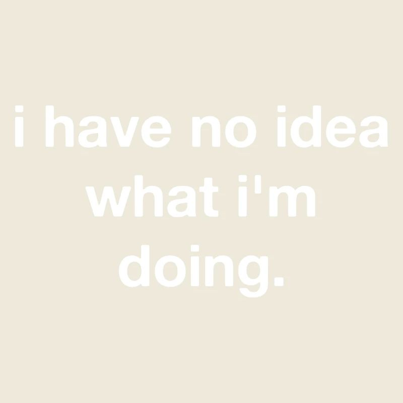 I have no idea what I'm doing
