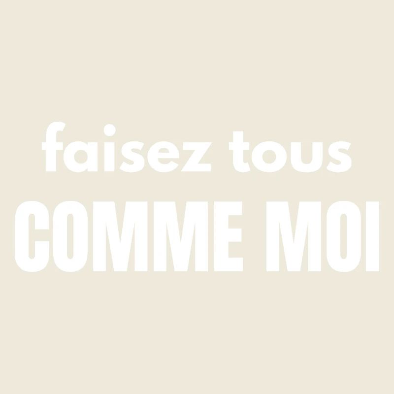 faisez tous comme moi