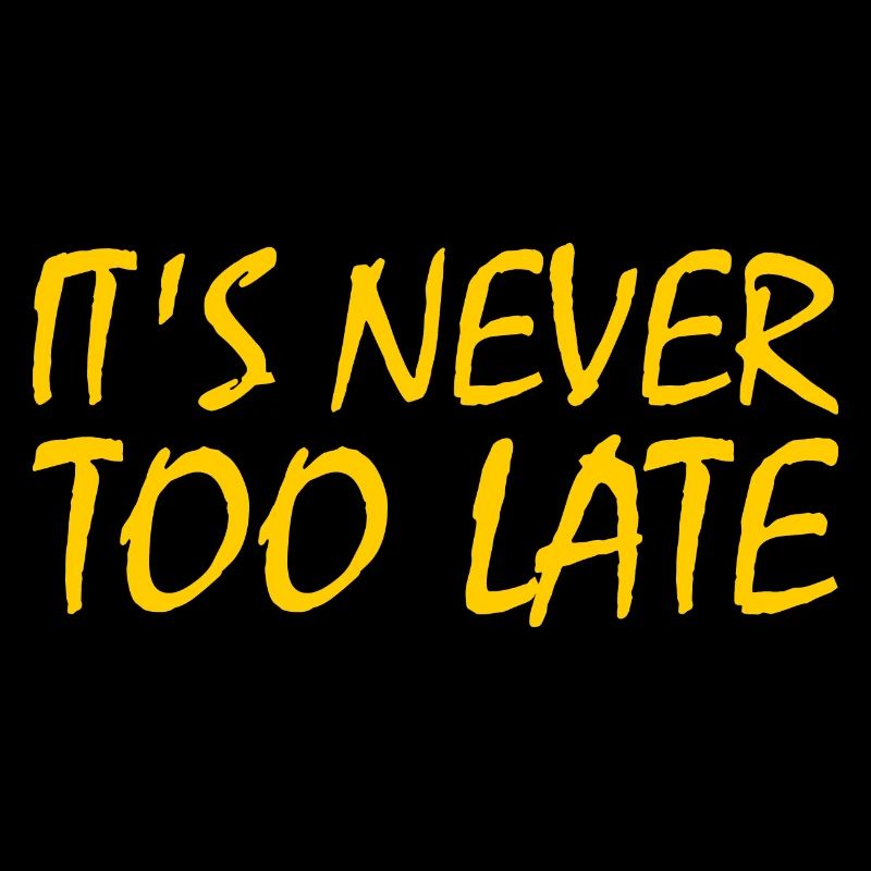 Its never too late