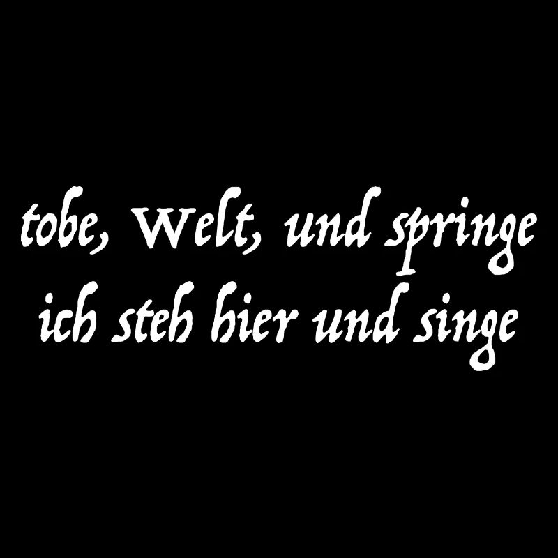 Tobe, Welt, und springe, ich steh hier und singe