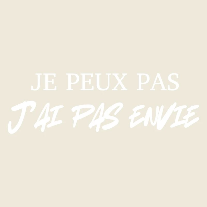 JE PEUX PAS J'AI PAS ENVIE