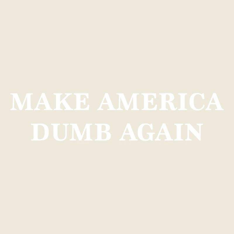 Make America Dumb Again