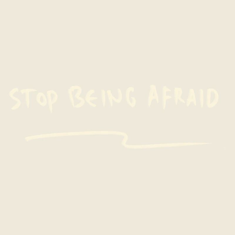 Stop being afraid