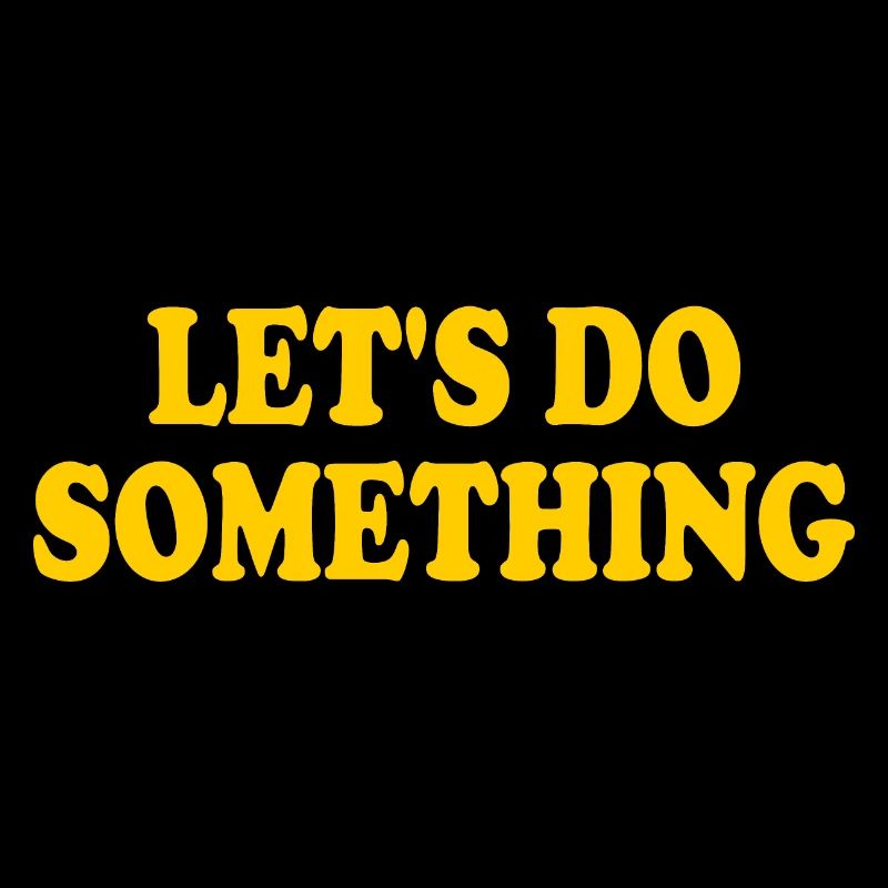 lets do something