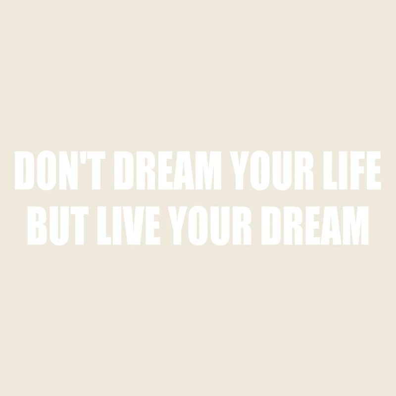 don't dream your life but live your dream