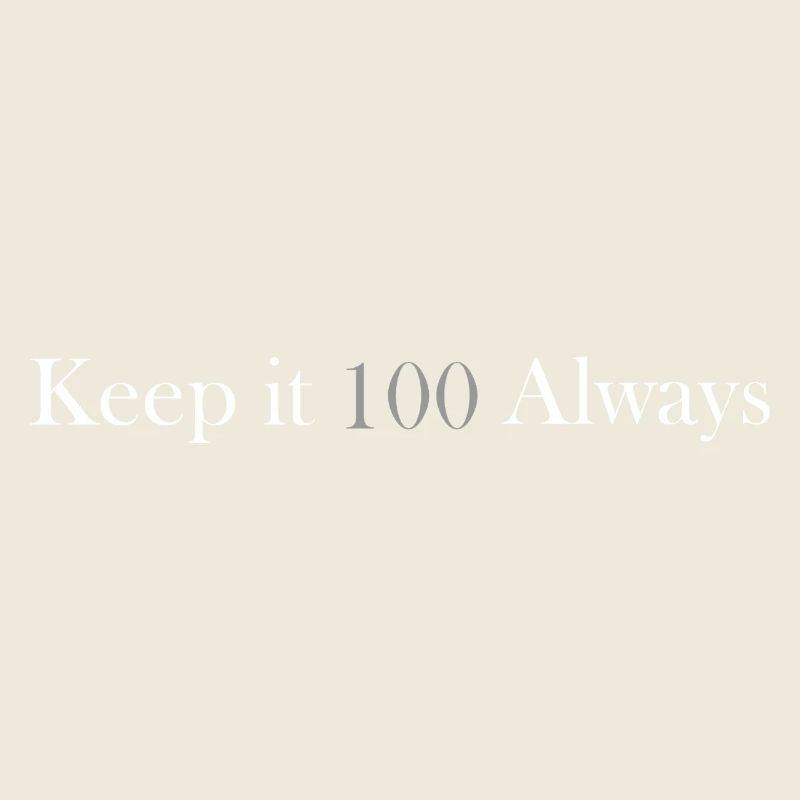 keep it 100 always