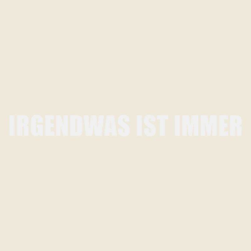 Irgendwas ist immer