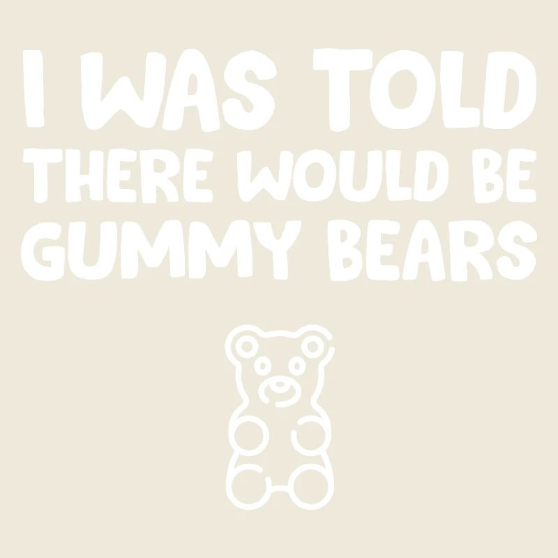 I Was Told There Would Be Gummy Bears Funny