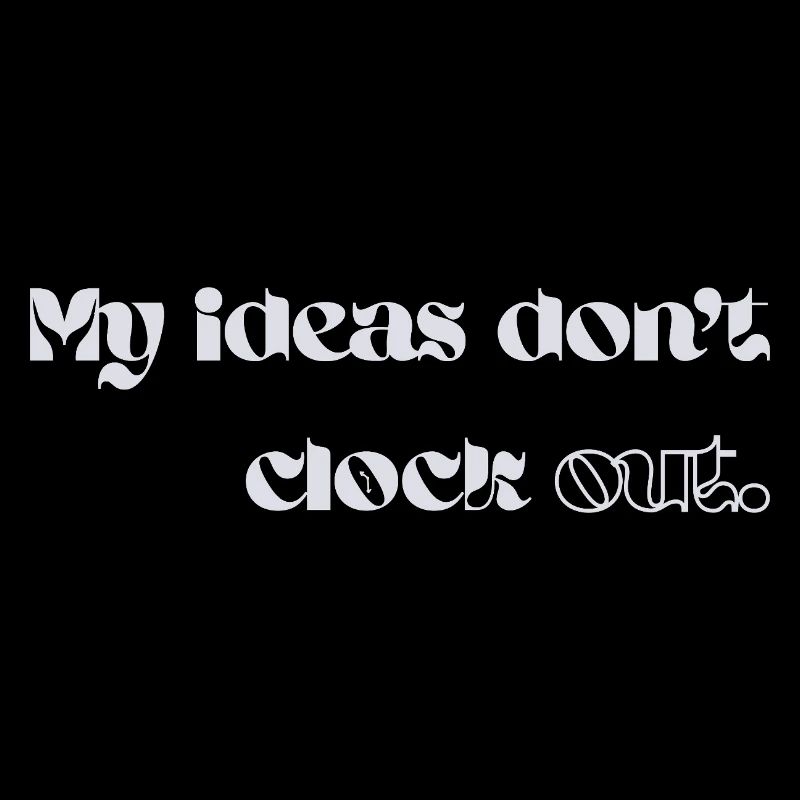 My Ideas Don't Clock Out