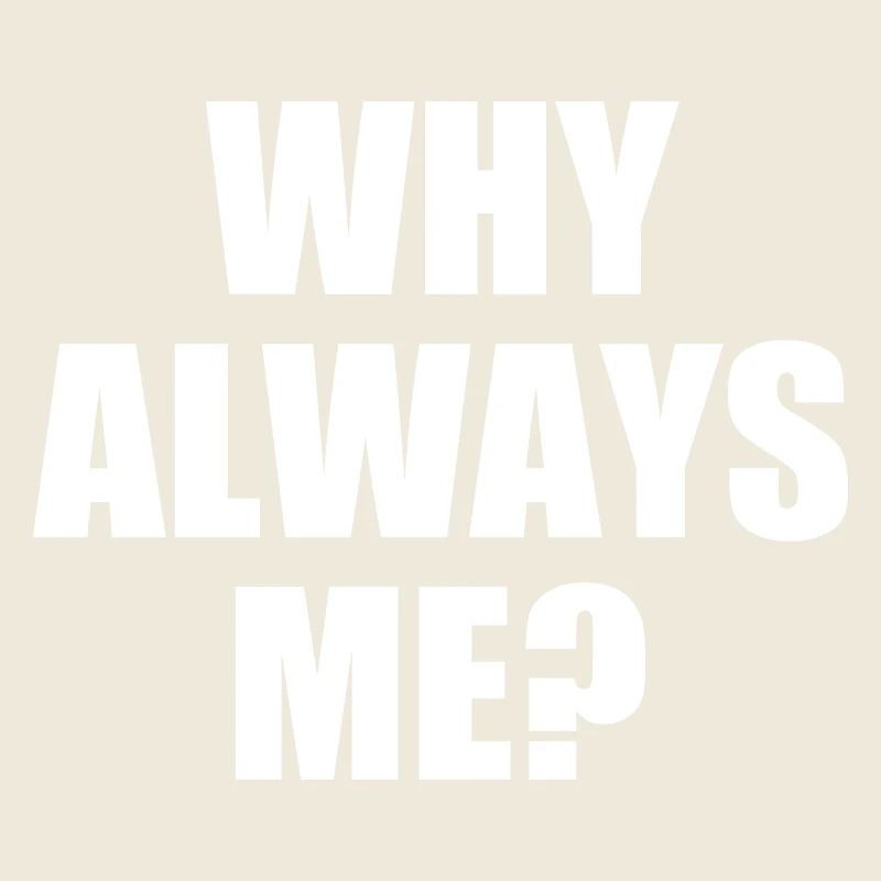 why always me