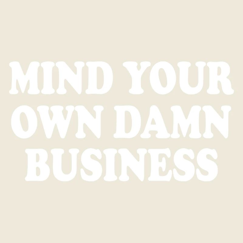 mind your own damn business
