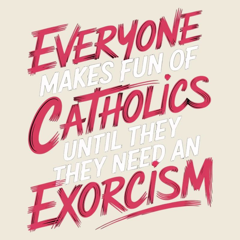 Fun of Catholics Until Exorcism Needed 1 7