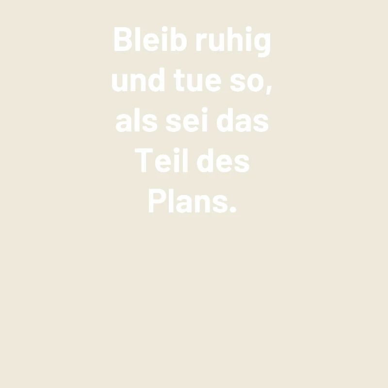 Bleib ruhig und tue so, als sei es der Plan