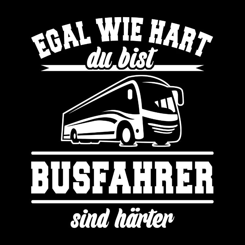 Egal wie hart Du bist Busfahrer sind härter