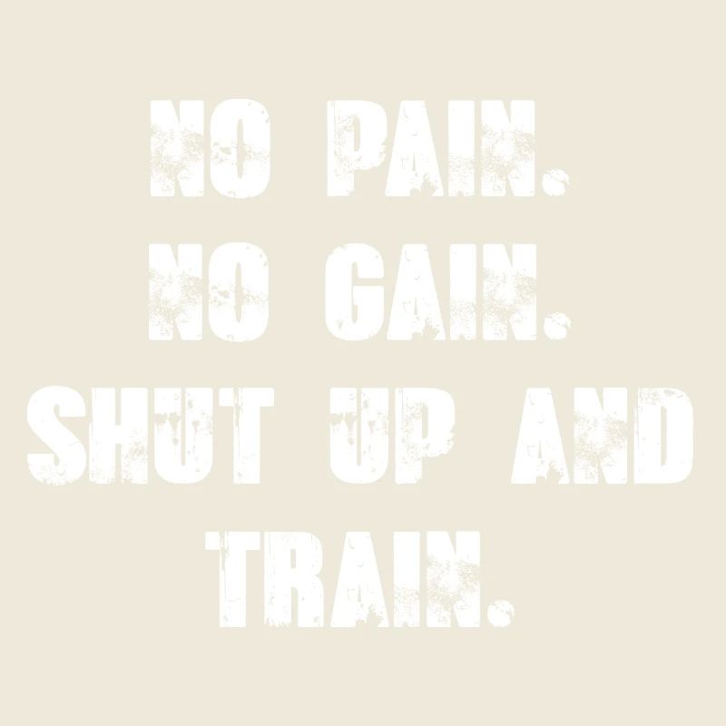 No Pain No Gain - Shut up and Train.