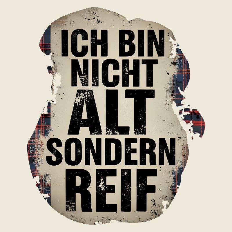 Ich bin nicht alt sondern reif