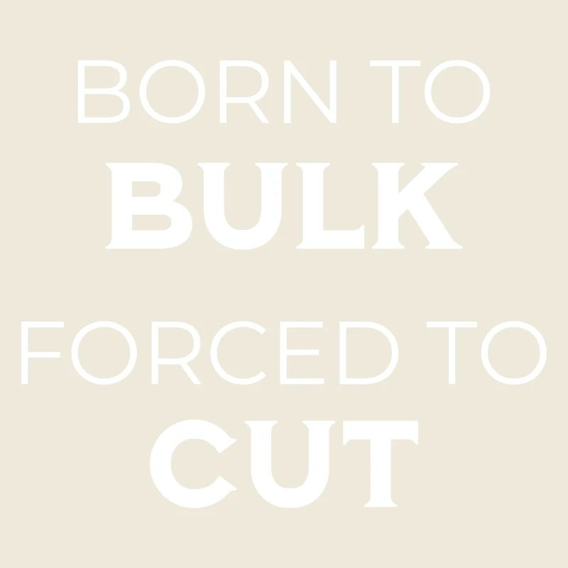 Born to Bulk Forced to Cut