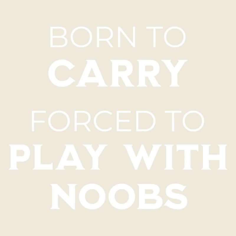 Born To Carry Forcé de jouer avec les noobs